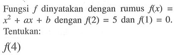 Fungsi f dinyatakan dengan rumus f(x) = x^2 + ax + b dengan f(2) = 5 dan f(1) = 0. Tentukan: f(4)