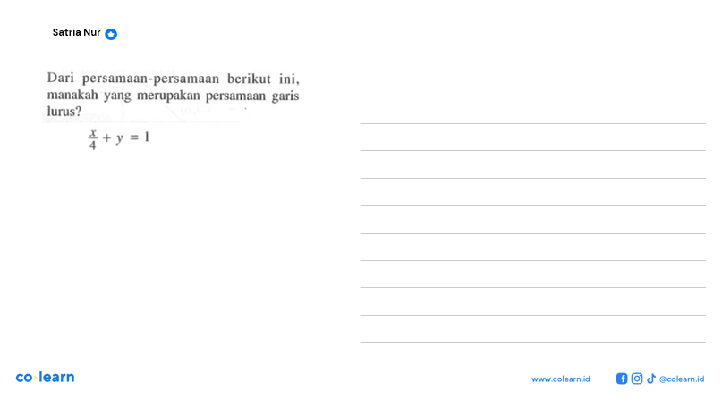 Dari persamaan-persamaan berikut ini, manakah yang merupakan persamaan garis lurus? x/4 + y = 1