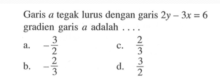 Garis a tegak lurus dengan garis 2y - 3x = 6 gradien garis a adalah....