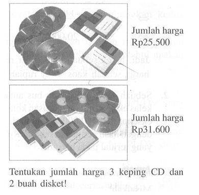 Jumlah harga Rp25.500 Jumlah harga Rp31.600 Tentukan jumlah harga 3 keping CD dan 2 buah disket!