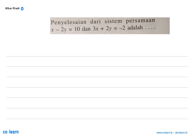 Penyelesaian dari sistem persamaan x - 2y = 10 dan 3x + 2y = -2 adalah...