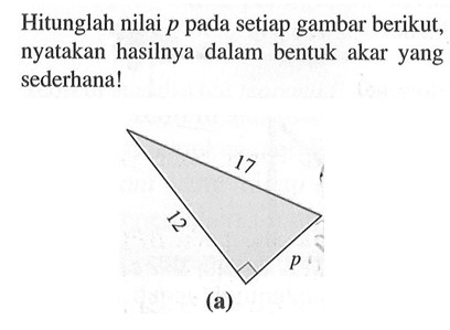 Hitunglah nilai  p  pada setiap gambar berikut, nyatakan hasilnya dalam bentuk akar yang sederhana!(a) 17 12 p