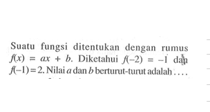 Suatu fungsi ditentukan dengan rumus f(x) = ax + b. Diketahui f(-2) = -1 dan f(-1) = 2. Nilai a dan b berturut-turut adalah ....