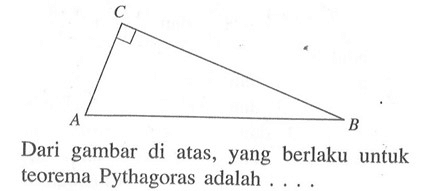 Dari gambar di atas, yang berlaku untuk teorema Pythagoras adalah .... A B C