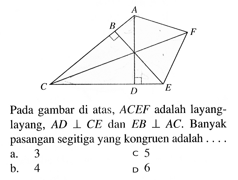 Pada gambar di atas, ACEF adalah layang-layang, AD tegak lurus CE dan EB tegak lurus AC. Banyak pasangan segitiga yang kongruen adalah...