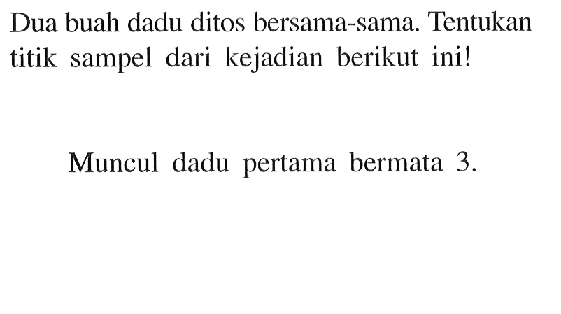 Dua buah dadu ditos bersama-sama. Tentukan titik sampel dari kejadian berikut ini!Muncul dadu pertama bermata  3 . 