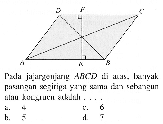 Pada jajargenjang  ABCD  di atas, banyak pasangan segitiga yang sama dan sebangun atau kongruen adalah ....a. 4c. 6b. 5d. 7