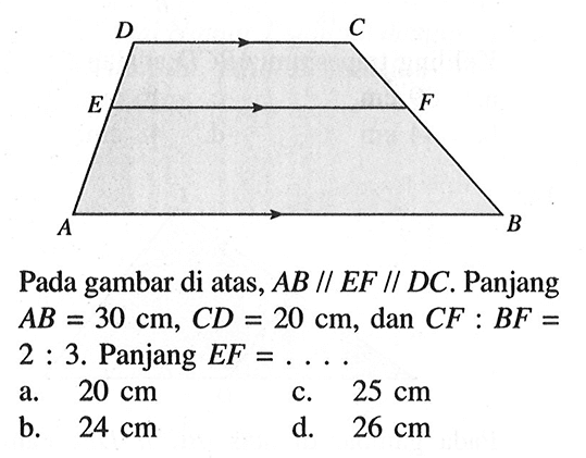 Pada gambar di atas, AB//EF//DC. Panjang AB=30 cm, CD=20 cm, dan CF:BF=2:3. Panjang EF=....