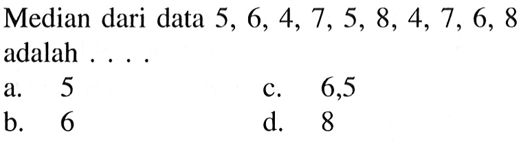 Median dari data  5,6,4,7,5,8,4,7,6,8  adalah ....