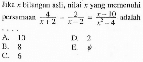 Jika x bilangan asli, nilai x yang memenuhi persamaan 4/(x+2)-2/(x-2)=(x-10)/(x^2-4) adalah . . . .