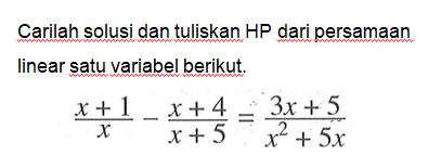 Carilah solusi dan tuliskan HP dari persamaan linear satu variabel berikut. (x+1)/x - (x+4)/(x+5) = (3x+5)/(x^2+5x)