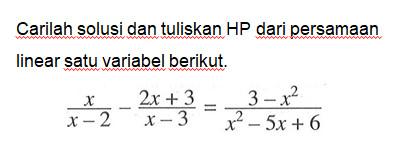 Carilah solusi dan tuliskan HP dari persamaan linear satu variabel berikut. x/(x-2)-(2x+3)/(x-3)=(3-x^2)/(x^2-5x+6)