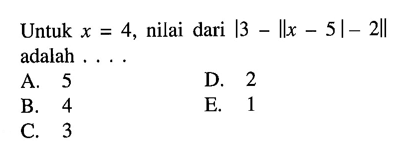 Untuk x=4, nilai dari |3-||x-5|-2|| adalah....