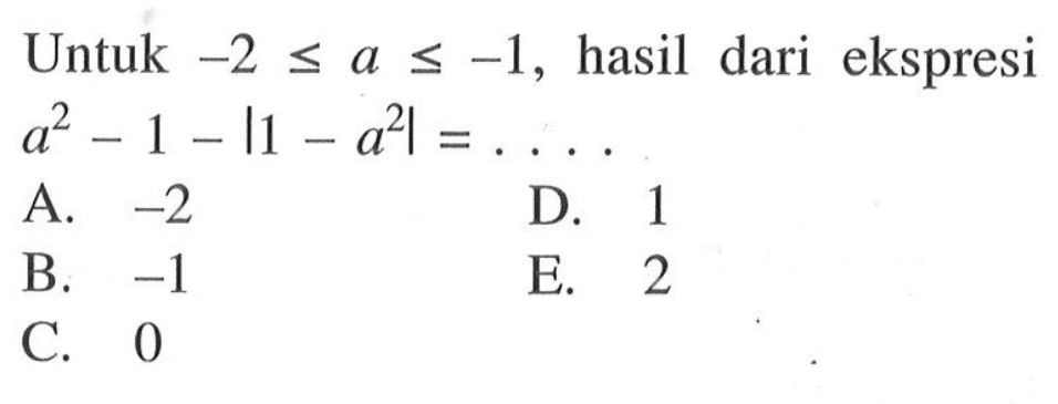 Untuk -2<=a<=-1, hasil dari ekspresi a^2-1-|1-a^2|= . . . .