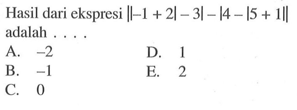 Hasil dari ekspresi ||-1+2|-3|-|4-|5+1|| adalah ...