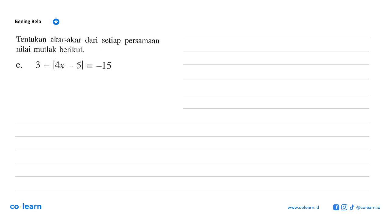 Tentukan akar-akar dari setiap persamaan nilai mutlak berikut. e. 3-|4x-5| =-15 Bening Bela co learn WWW colearn id @colearn id