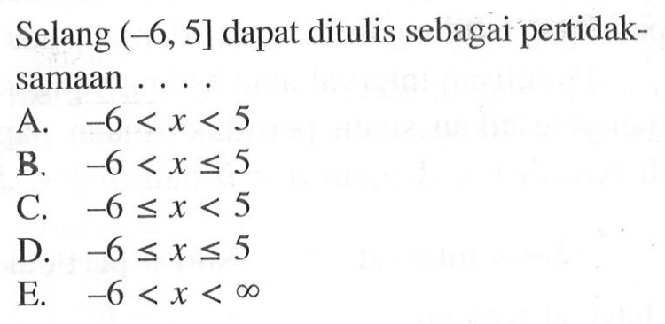 Selang (-6, 5] dapat ditulis sebagai pertidaksamaan....