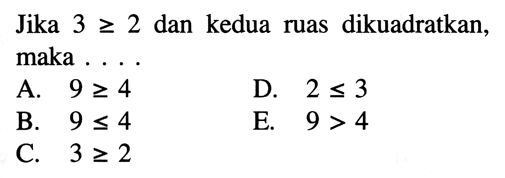 Jika 3>=2 dan kedua ruas dikuadratkan, maka....