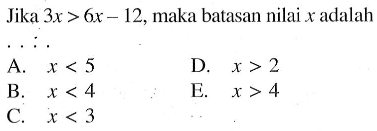 Jika 3x>6x-12, maka batasan nilai x adalah ...