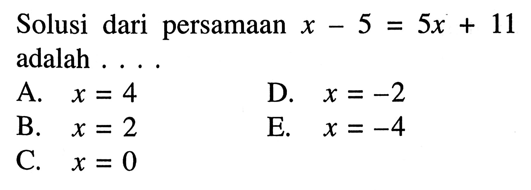 Solusi dari persamaan x-5=5x+11 adalah....