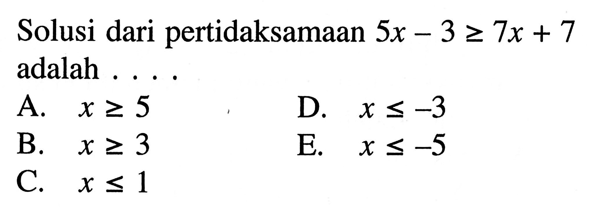 Solusi dari pertidaksamaan 5x-3>=7x+7 adalah....