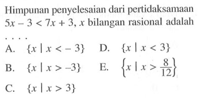 Himpunan penyelesaian dari pertidaksamaan 5x-3<7x+3, x bilangan rasional adalah . . . .