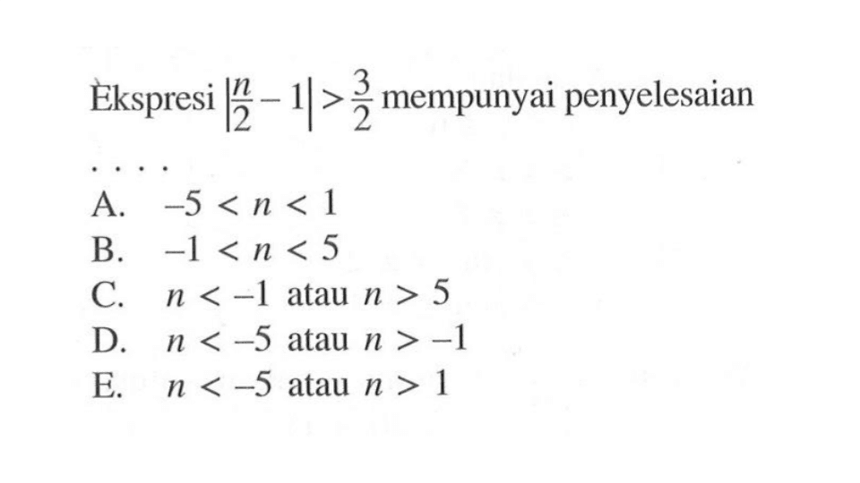 Ekspresi |n/2-1|>3/2 mempunyai penyelesaian . . . .