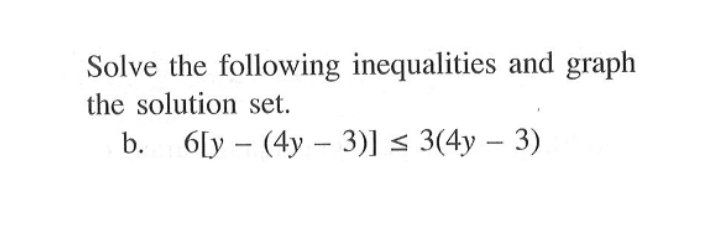 Solve the following inequalities and graph the solution set. b. 6[y-(4y-3)]<=3(4y-3)