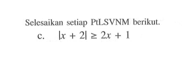 Selesaikan setiap PtLSVNM berikut. c. |x+2|>=2x=1