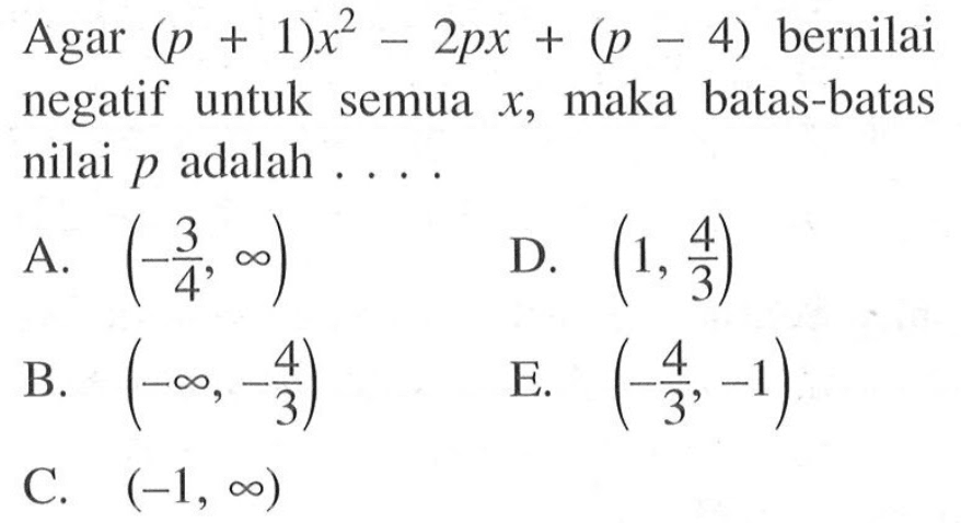 Agar  (p+1)x^2-2px+(p-4) bernilai negatif untuk semua  x , maka batas-batas nilai  p  adalah ....