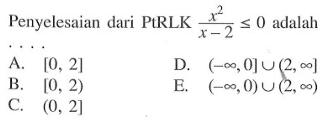Penyelesaian dari PtRLK x^2/(x-2)<=0 adalah . . . .