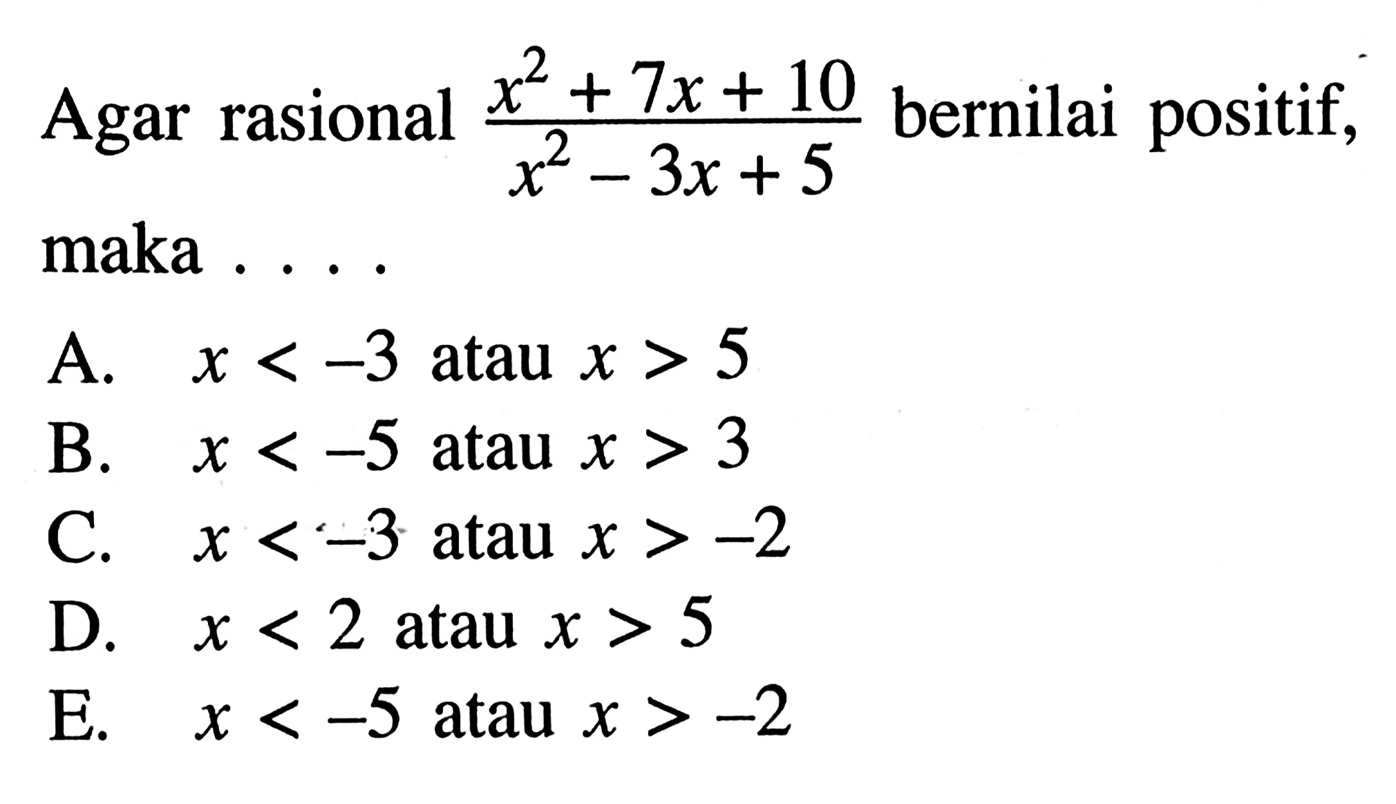 Agar rasional (x^2+7x+10)/(x^2-3x+5) bernilai positif maka ....