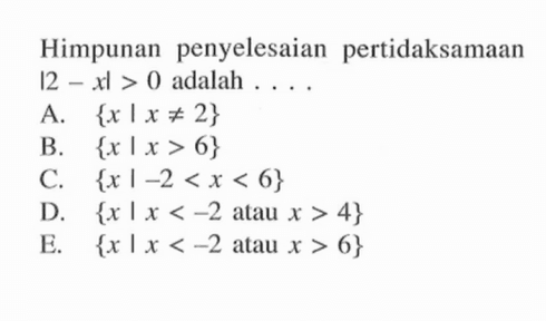 Himpunan penyelesaian pertidaksamaan |2-x|>0 adalah . . . .