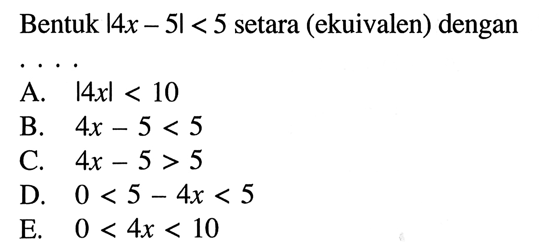 Bentuk |4x -5| < 5 setara (ekuivalen) dengan