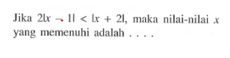 Jika |2x-1|<|x+2|, maka nilai-nilai x yang memenuhi adalah