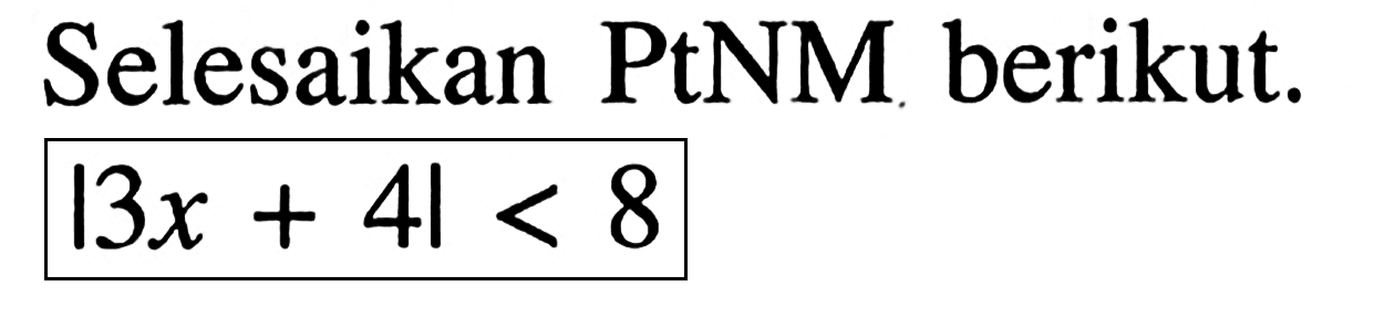 Selesaikan PtNM berikut. |3x+4|<8