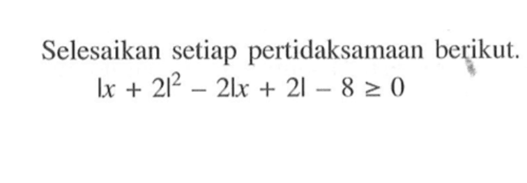 Selesaikan setiap pertidaksamaan berikut. |x+2|^2-2|x+2|-8>=0