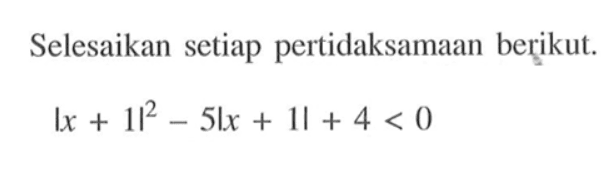 Selesaikan setiap pertidaksamaan berikut. |x+1|^2-5|x+1|+4<0