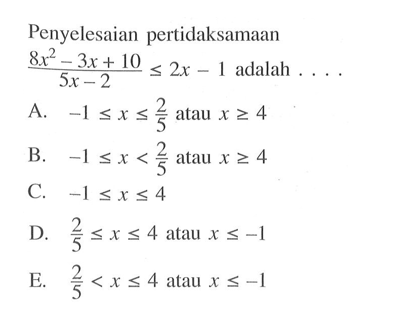 Penyelesaian pertidaksamaan 
 (8x^2-3x+10)/(5x-2) <= 2x-1 adalah ...