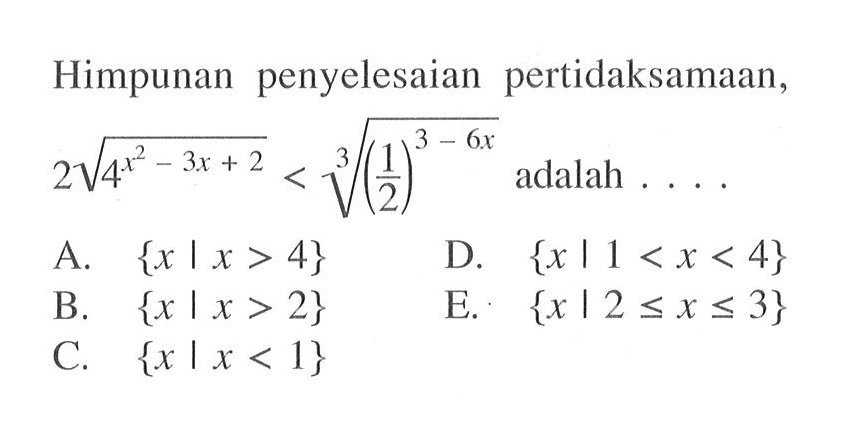 Himpunan penyelesaian pertidaksamaan, 2 akar(4^(x^2-3x + 2)) < 3 akar((1/2)^(3-6x))adalah