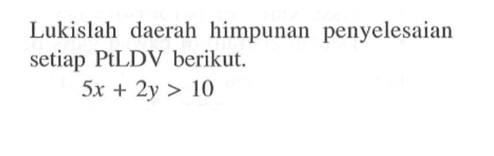 Lukislah daerah himpunan penyelesaian setiap PtLDV berikut 5x + 2y > 10