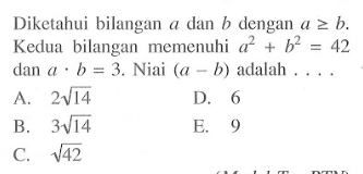 Diketahui bilangan a dan b dengan a>=b. Kedua bilangan memenuhi a^2+b^2=42 dan ab=3. Niai (a-b) adalah....