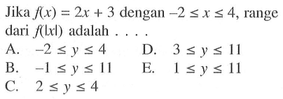 Jika f(x)=2x+3 dengan -2<=x<=4, range dari f(|x|) adalah . . .