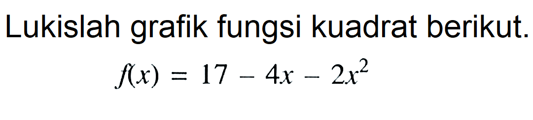 Lukislah grafik fungsi kuadrat berikut. 
f(x)=17-4x-2x^2