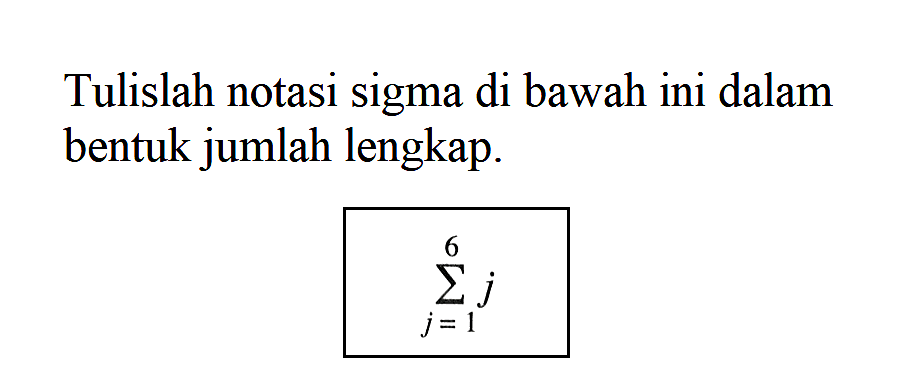 Tulislah notasi sigma di bawah ini dalam bentuk jumlah lengkap. sigma j=1 6 j