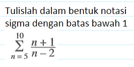 Tulislah dalam bentuk notasi sigma dengan batas bawah 1 sigma n=5 10 (n+1)/(n-2)