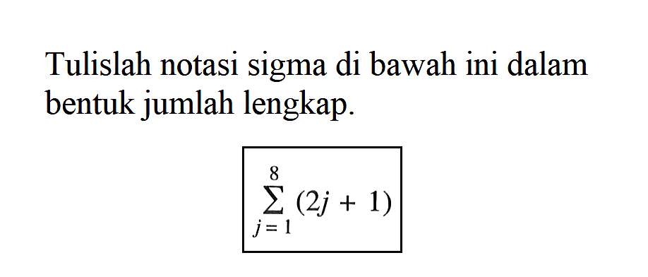 Tulislah notasi sigma di bawah ini dalam bentuk jumlah lengkap. sigma j=1 8 (2j + 1) 