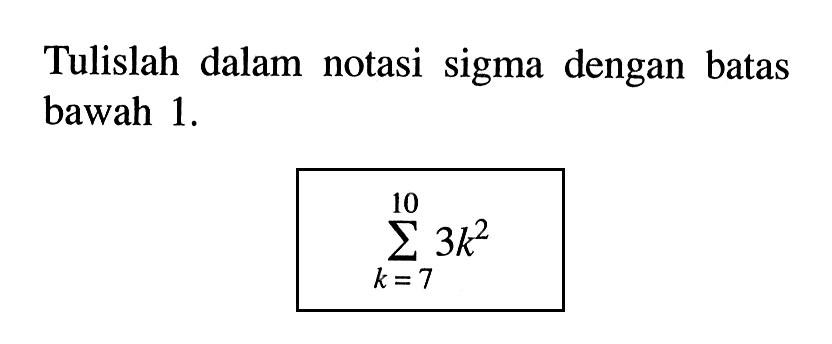 Tulislah dalam notasi sigma dengan batas bawah 1. sigma k=7 10 3k^2