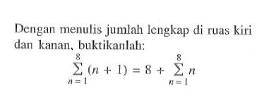 Dengan menulis jumlah lengkap di ruas kiri dan kanan, buktikanlah:sigma n=1 8 (n+1)=8+sigma n=1 8 n 