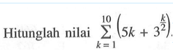 Hitunglah nilai sigma k=1 10 (5k+3^(k/2)).